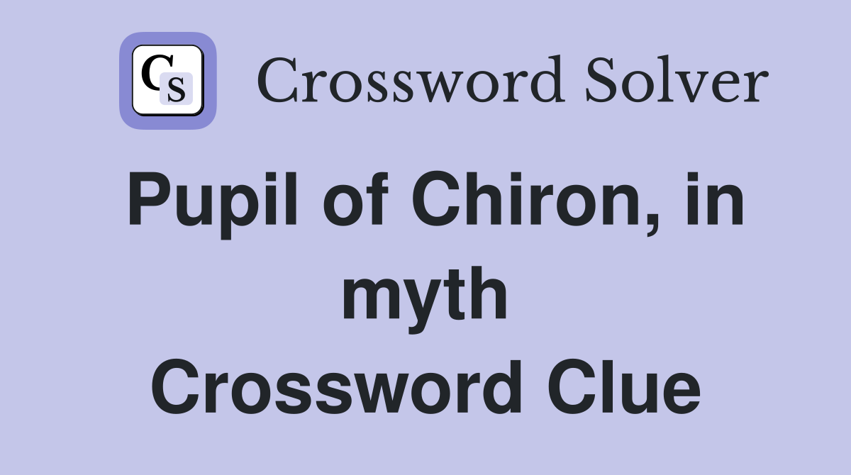 Pupil of Chiron, in myth Crossword Clue