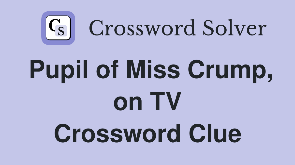 Pupil of Miss Crump, on TV Crossword Clue