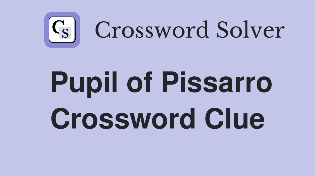 Pupil of Pissarro Crossword Clue
