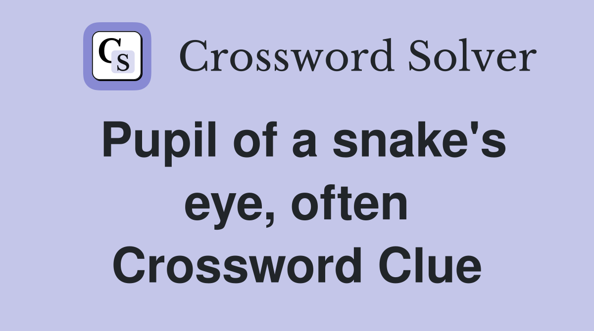 Pupil of a snake's eye, often Crossword Clue
