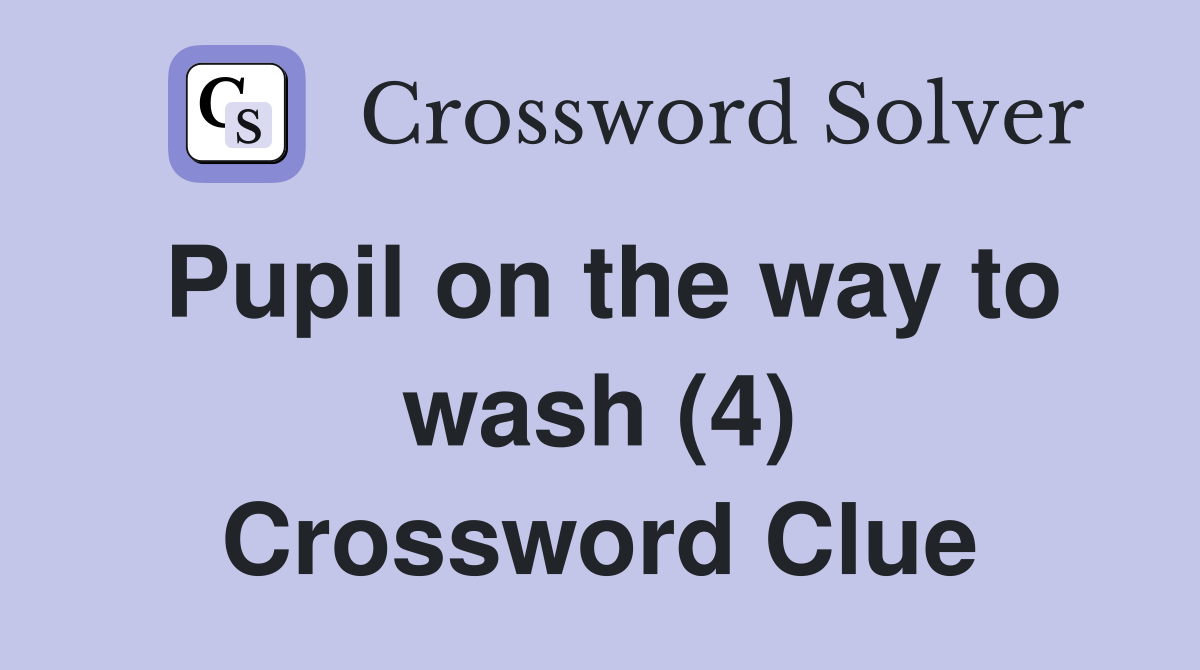 Pupil on the way to wash (4) Crossword Clue