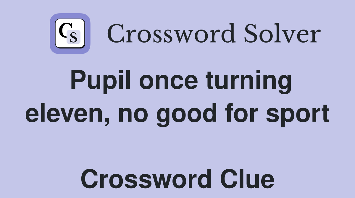 Pupil once turning eleven, no good for sport  Crossword Clue