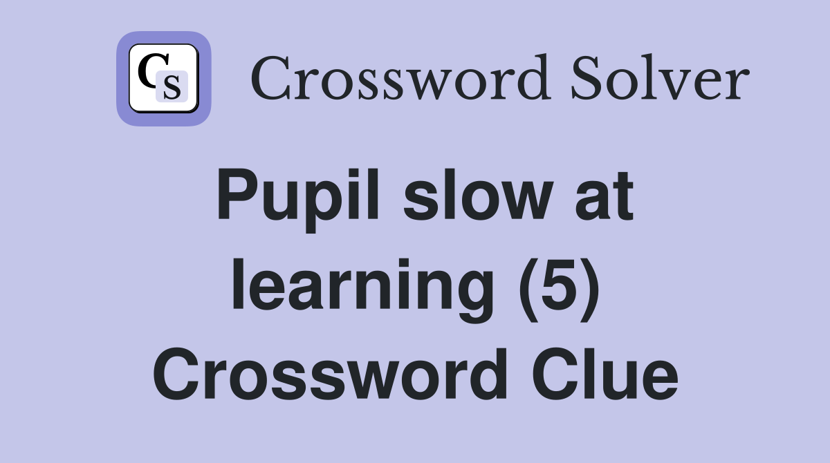 Pupil slow at learning (5) Crossword Clue