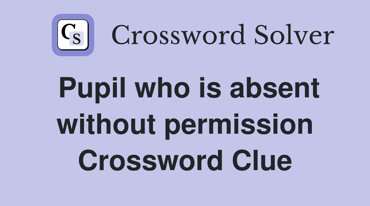 Pupil who is absent without permission Crossword Clue