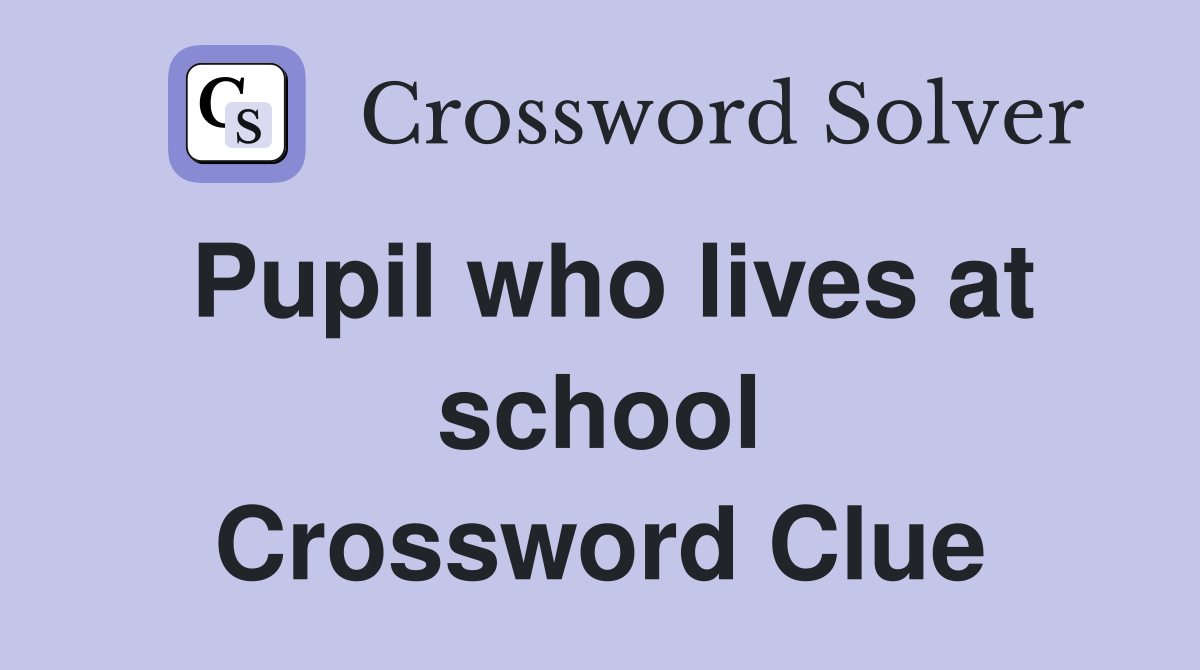 Pupil who lives at school Crossword Clue