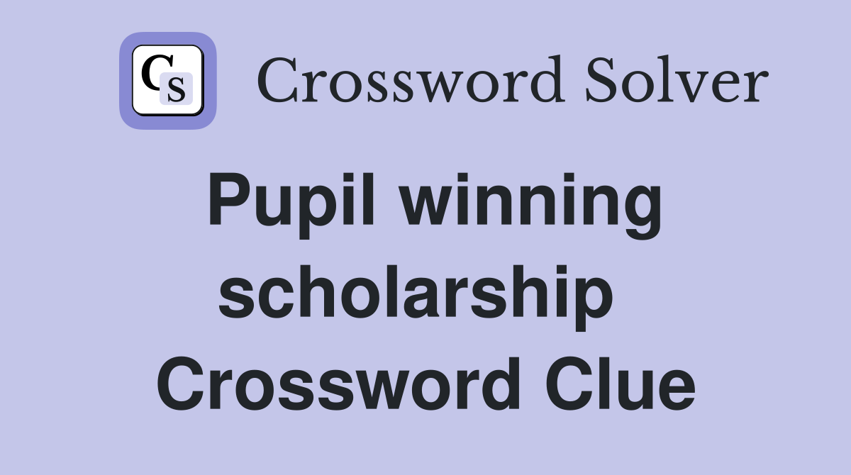 Pupil winning scholarship  Crossword Clue