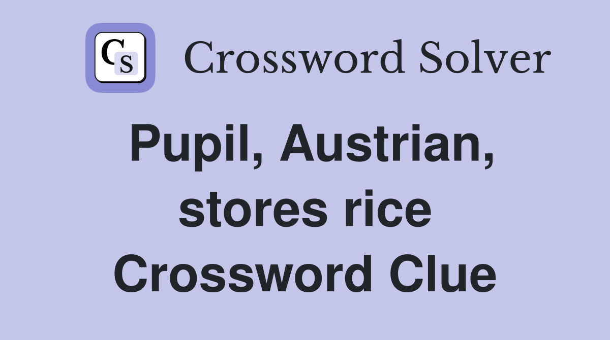 Pupil, Austrian, stores rice Crossword Clue