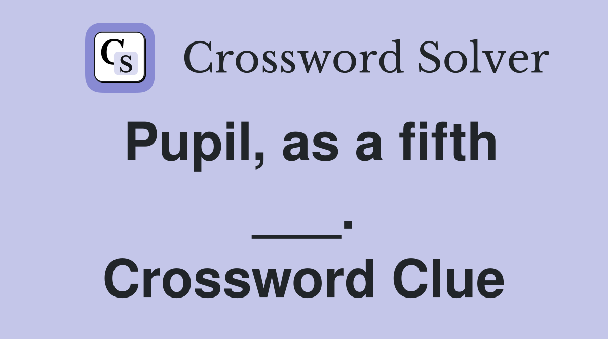 Pupil, as a fifth ___. Crossword Clue