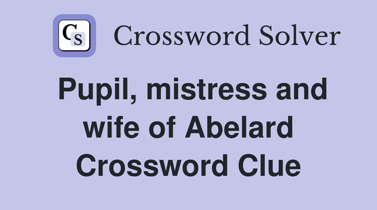 Pupil, mistress and wife of Abelard Crossword Clue
