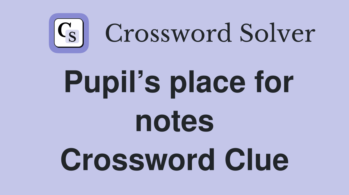 Pupil’s place for notes Crossword Clue