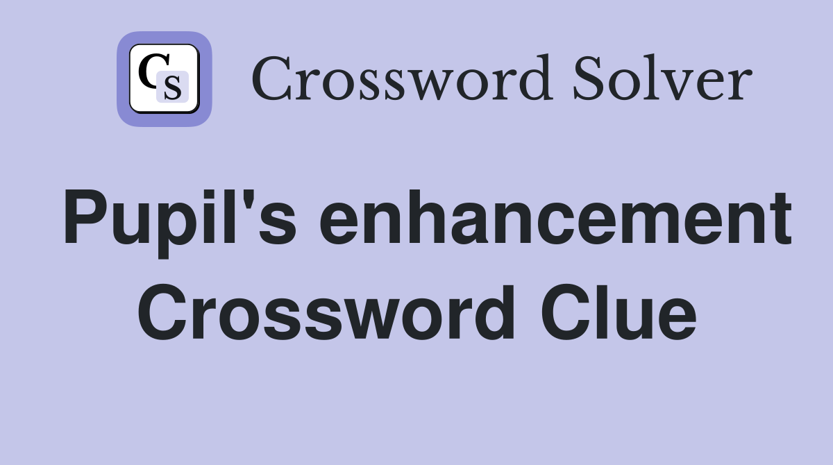 Pupil's enhancement Crossword Clue