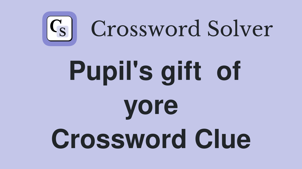 Pupil's gift  of yore Crossword Clue