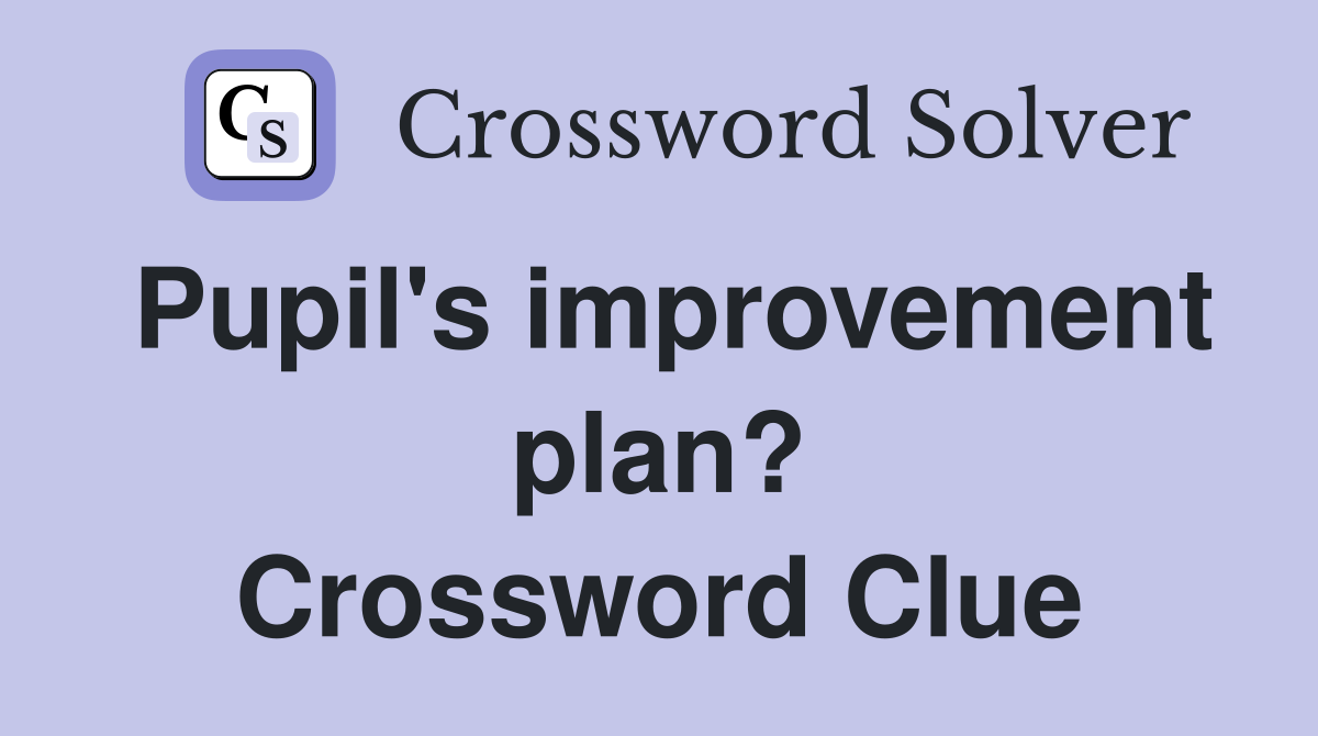 Pupil's improvement plan? Crossword Clue