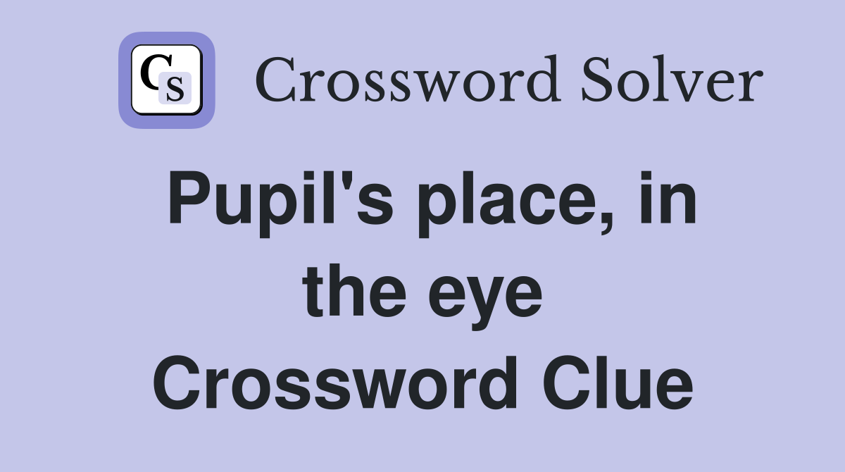 Pupil's place, in the eye Crossword Clue