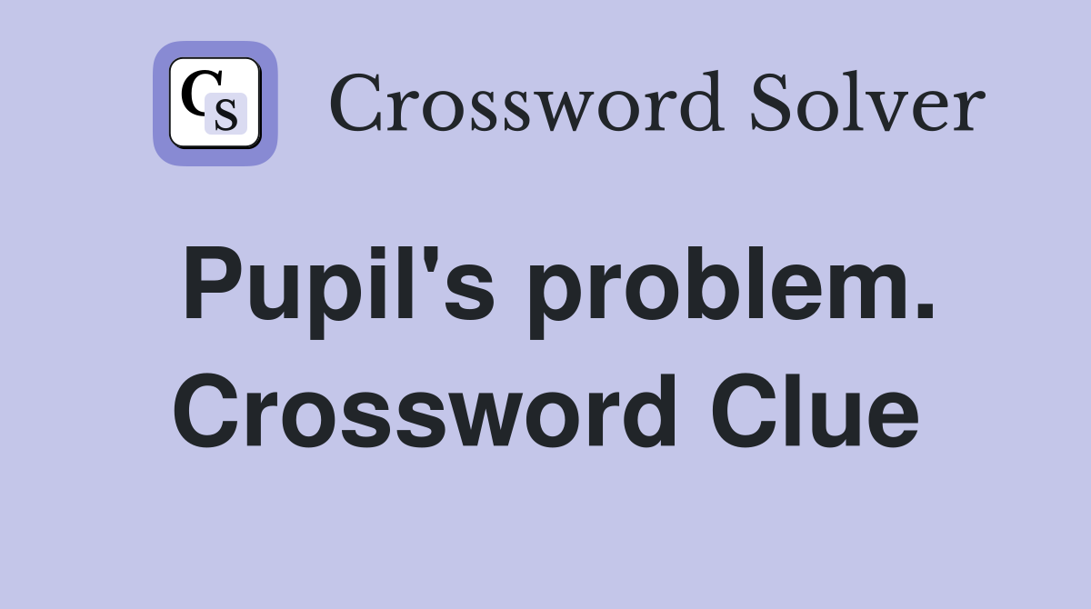 Pupil's problem. Crossword Clue