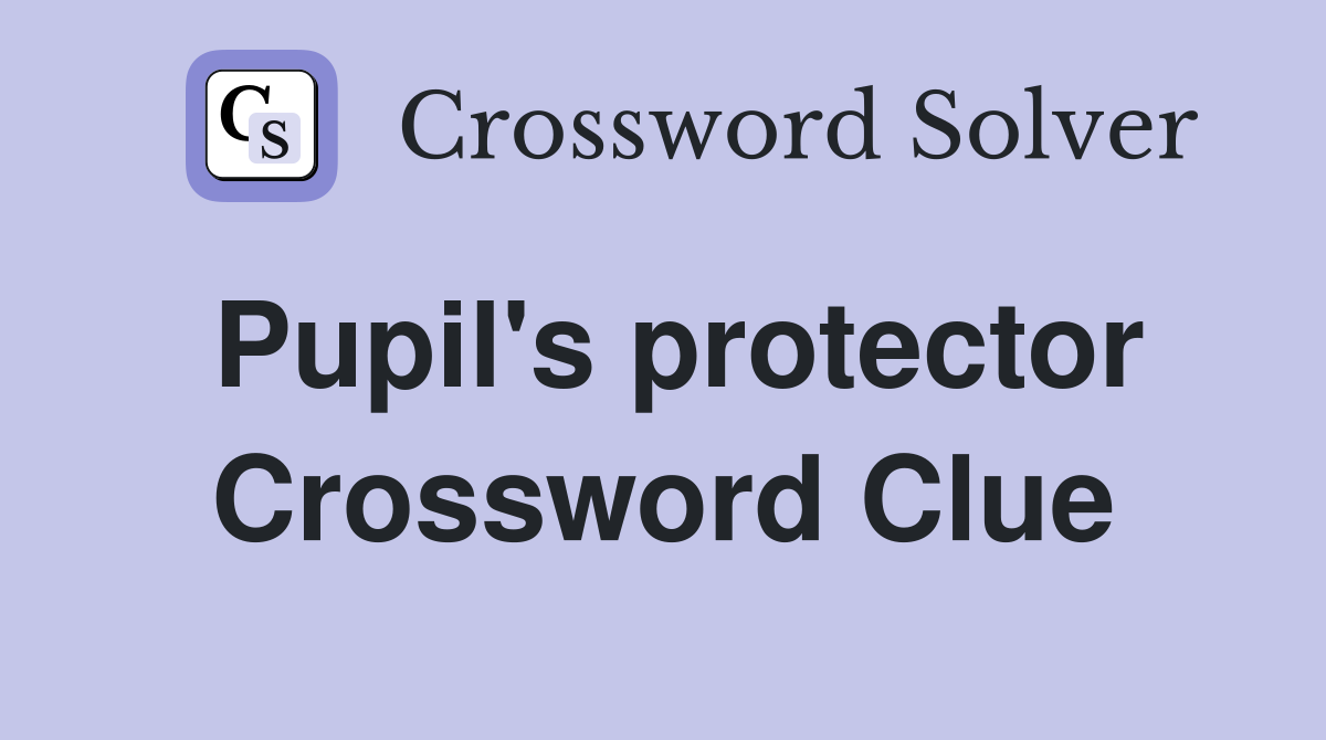 Pupil's protector Crossword Clue