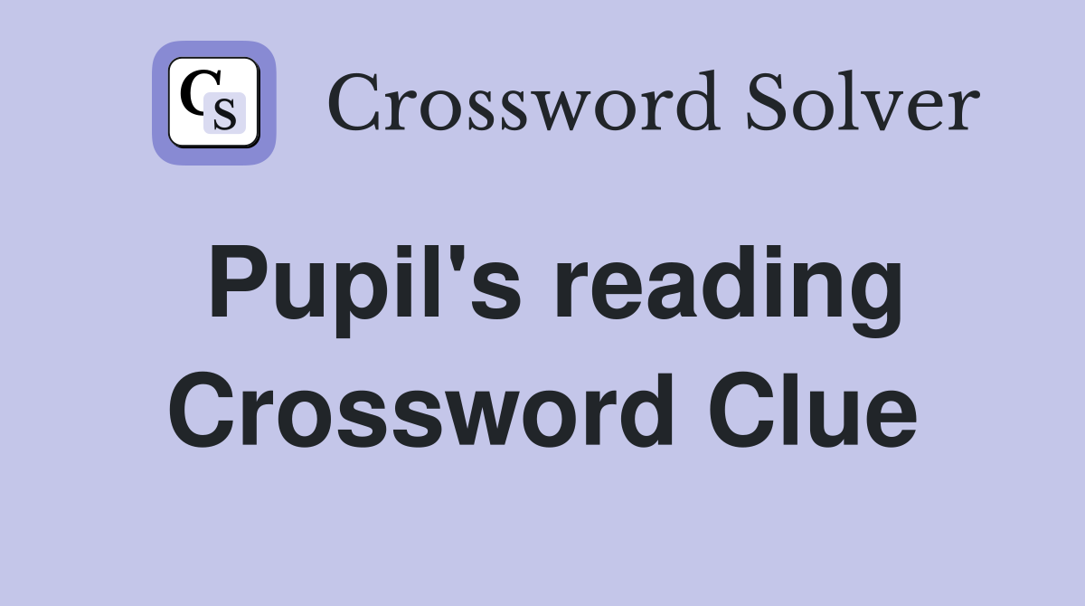 Pupil's reading Crossword Clue