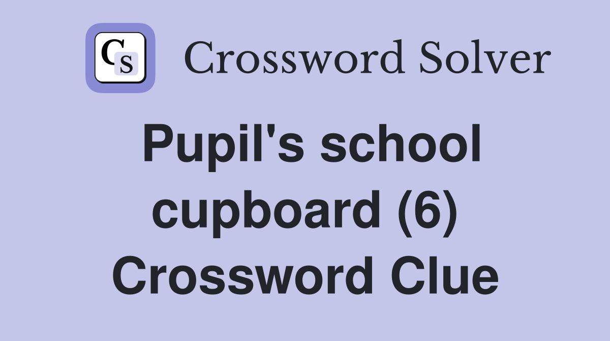 Pupil's school cupboard (6) Crossword Clue