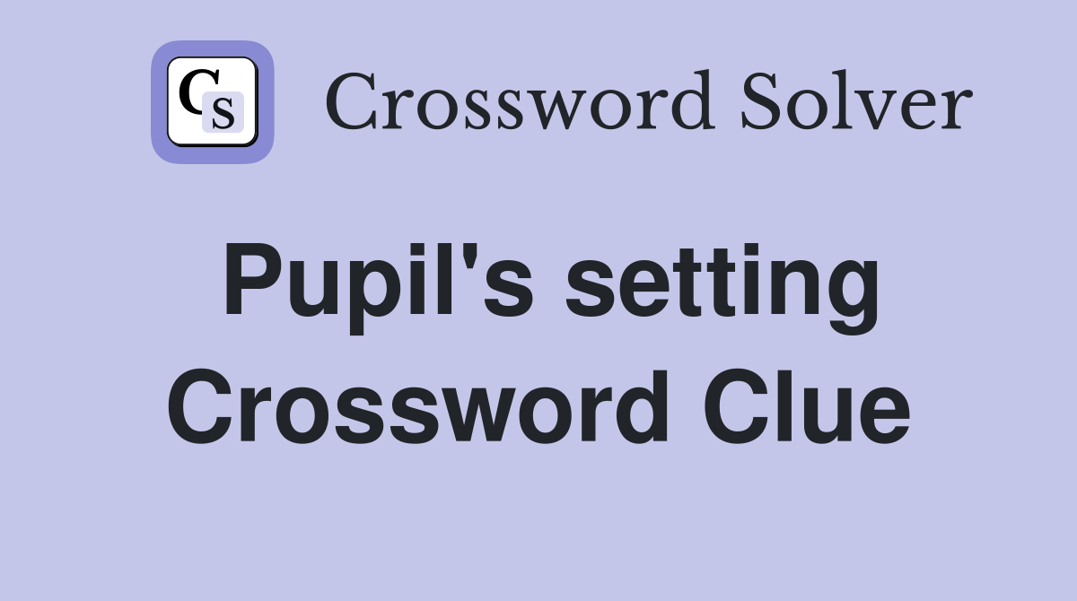 Pupil's setting Crossword Clue