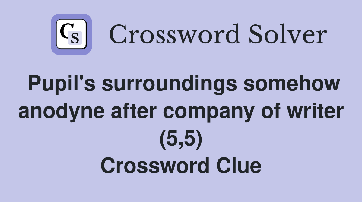 Pupil's surroundings somehow anodyne after company of writer (5,5) Crossword Clue