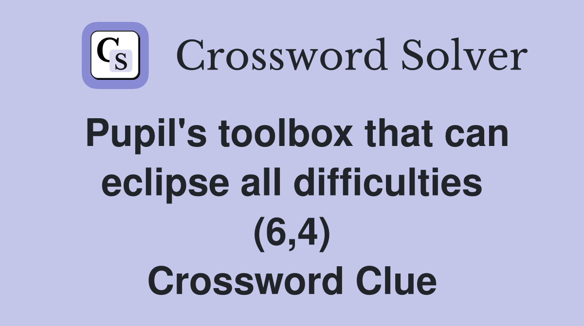 Pupil's toolbox that can eclipse all difficulties (6,4) Crossword Clue