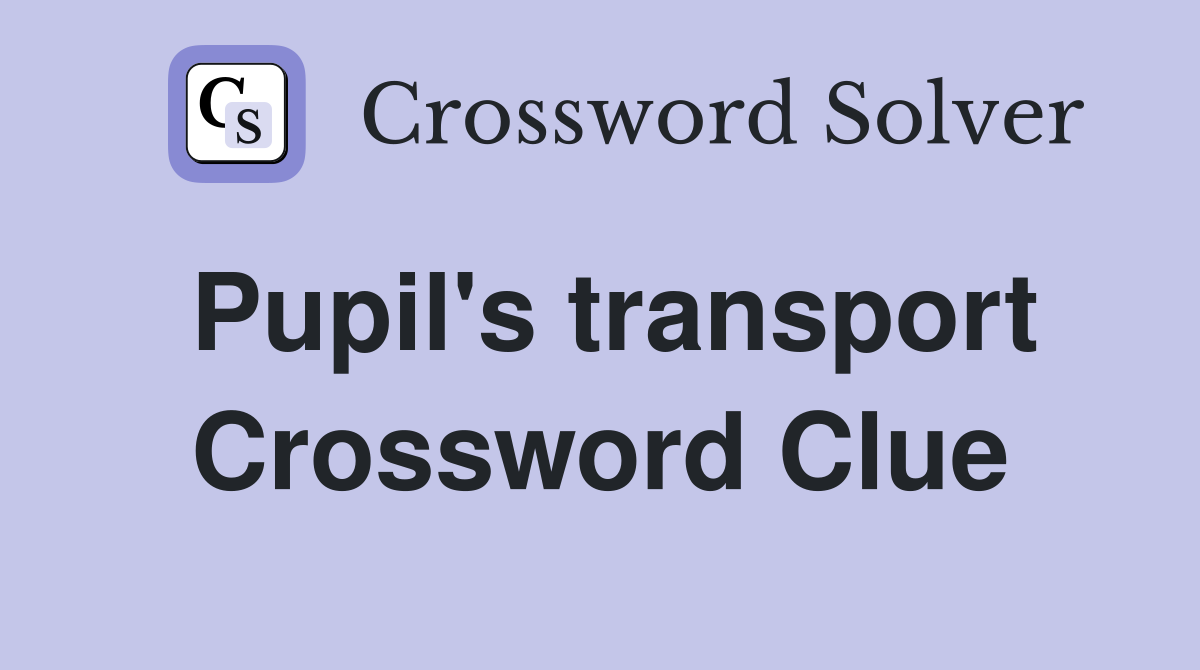 Pupil's transport Crossword Clue