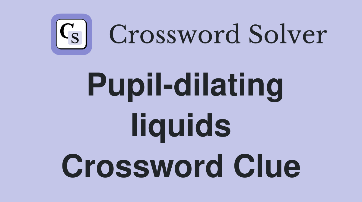 Pupil-dilating liquids Crossword Clue