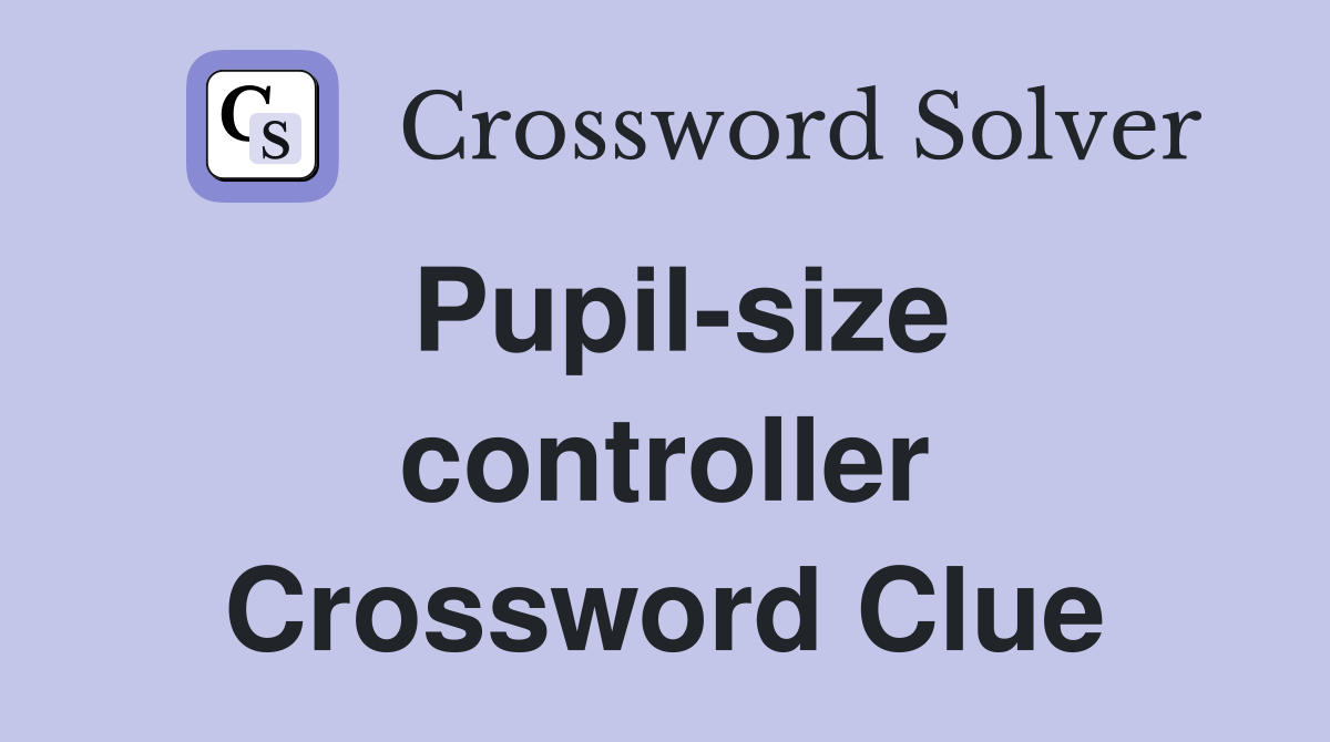 Pupil-size controller Crossword Clue