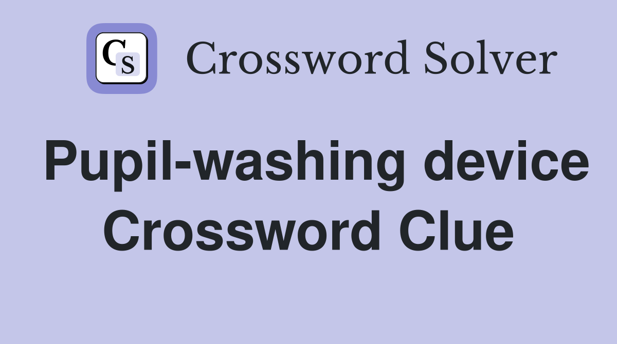 Pupil-washing device Crossword Clue