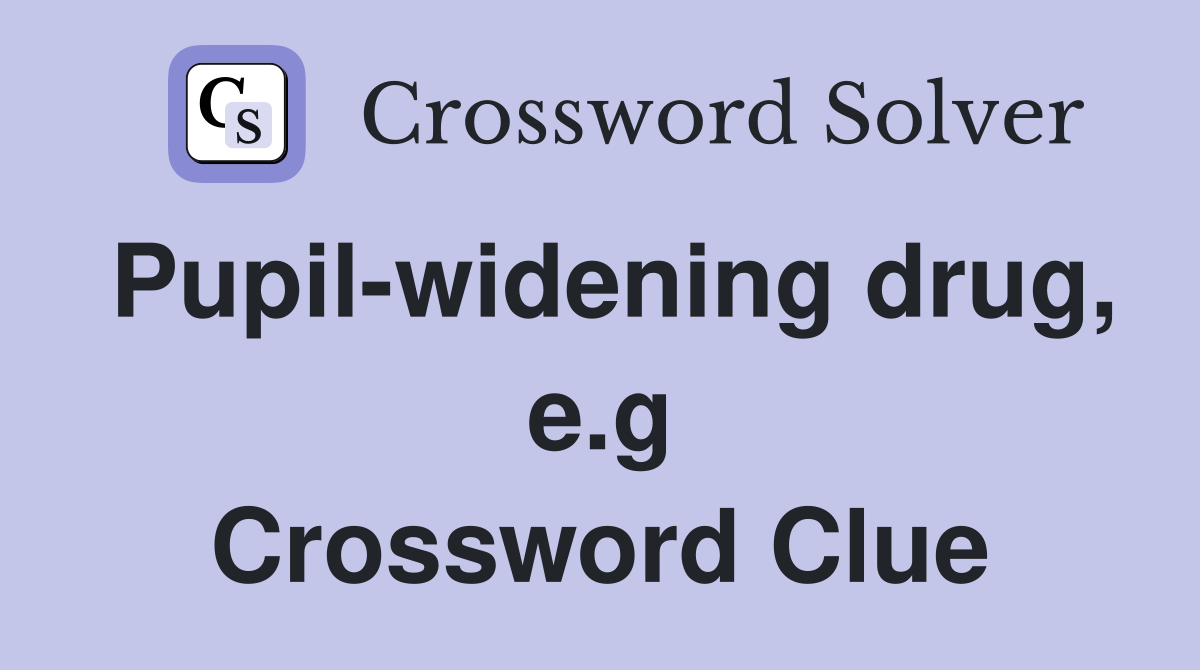 Pupil-widening drug, e.g Crossword Clue