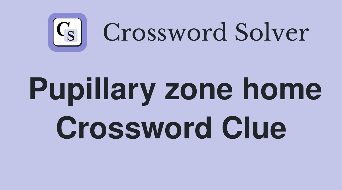 Pupillary zone home Crossword Clue