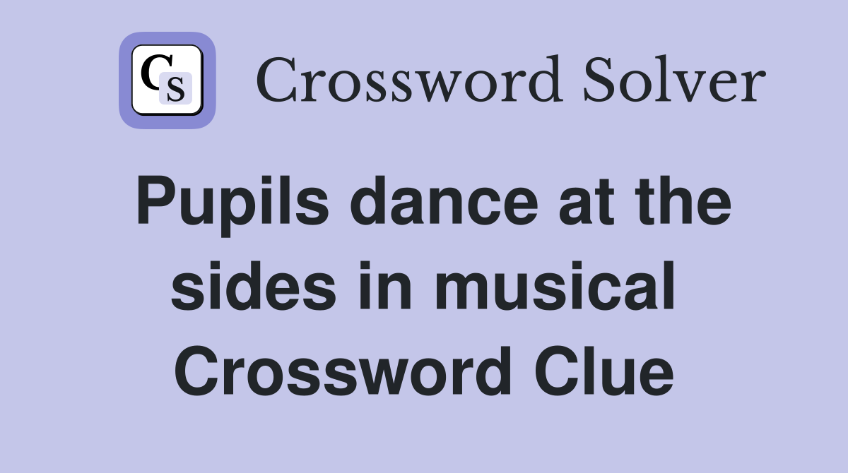 Pupils dance at the sides in musical Crossword Clue