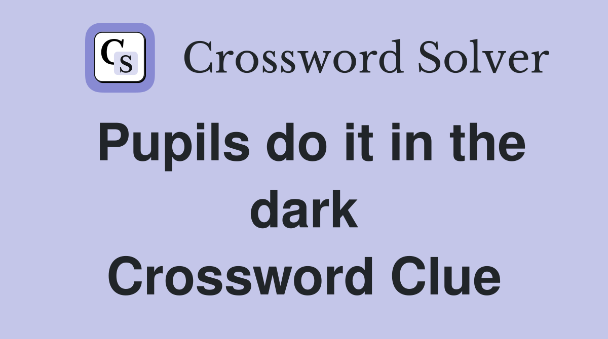 Pupils do it in the dark Crossword Clue
