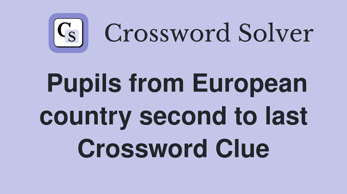 Pupils from European country second to last Crossword Clue