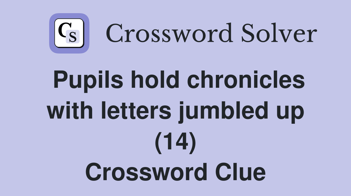 Pupils hold chronicles with letters jumbled up (14) Crossword Clue