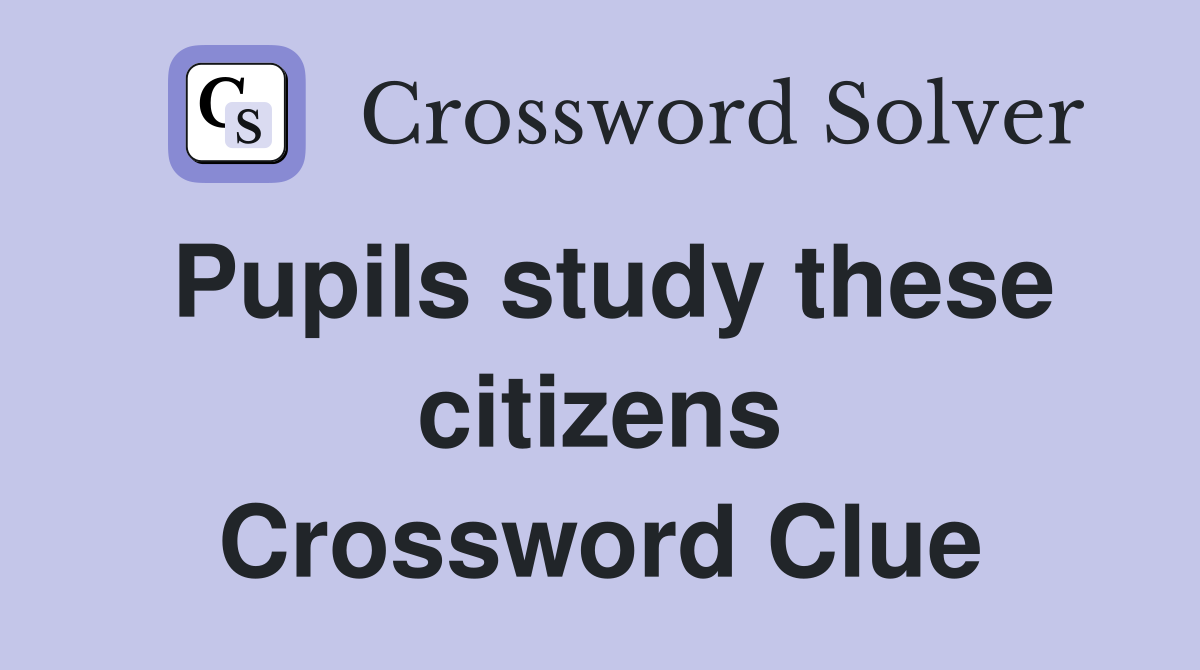 Pupils study these citizens Crossword Clue