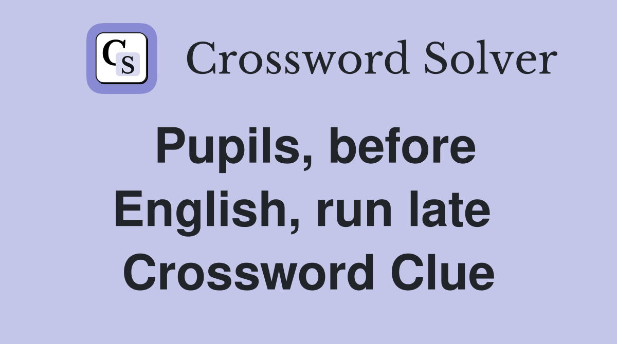 Pupils, before English, run late  Crossword Clue