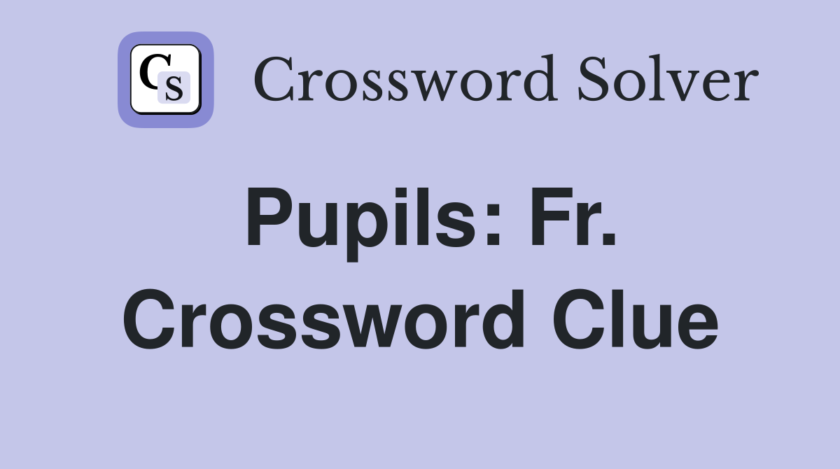 Pupils: Fr. Crossword Clue