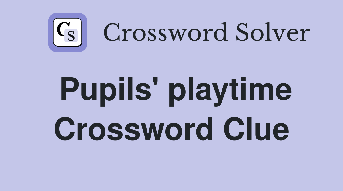 Pupils' playtime Crossword Clue