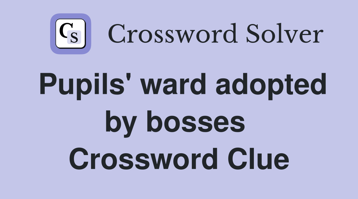 Pupils' ward adopted by bosses  Crossword Clue