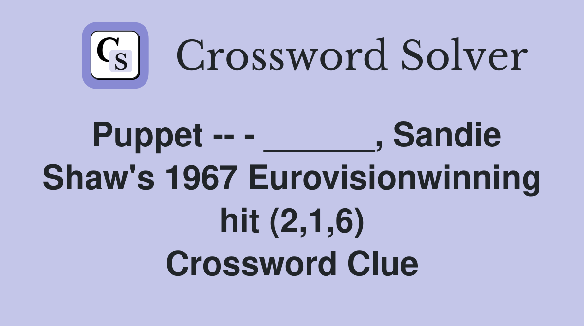 Puppet -- - ______, Sandie Shaw's 1967 Eurovisionwinning hit (2,1,6) Crossword Clue