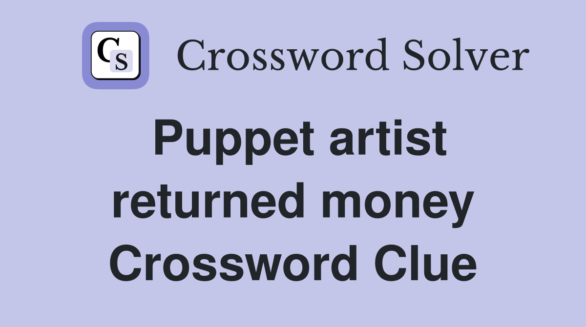 Puppet artist returned money Crossword Clue
