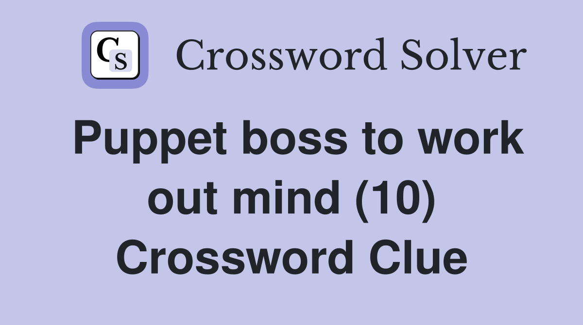 Puppet boss to work out mind (10) Crossword Clue