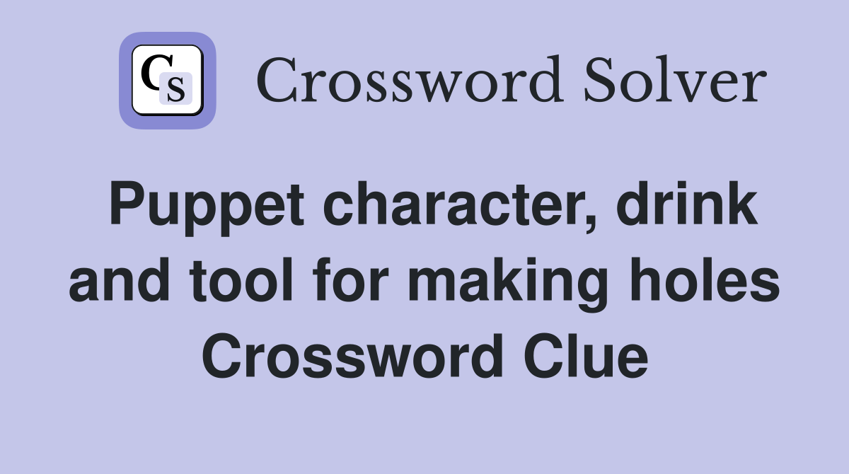 Puppet character, drink and tool for making holes Crossword Clue
