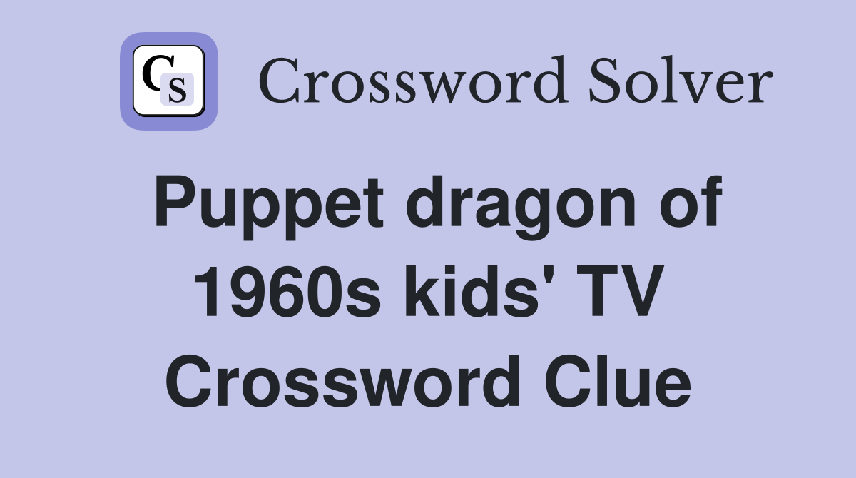 Puppet dragon of 1960s kids' TV Crossword Clue