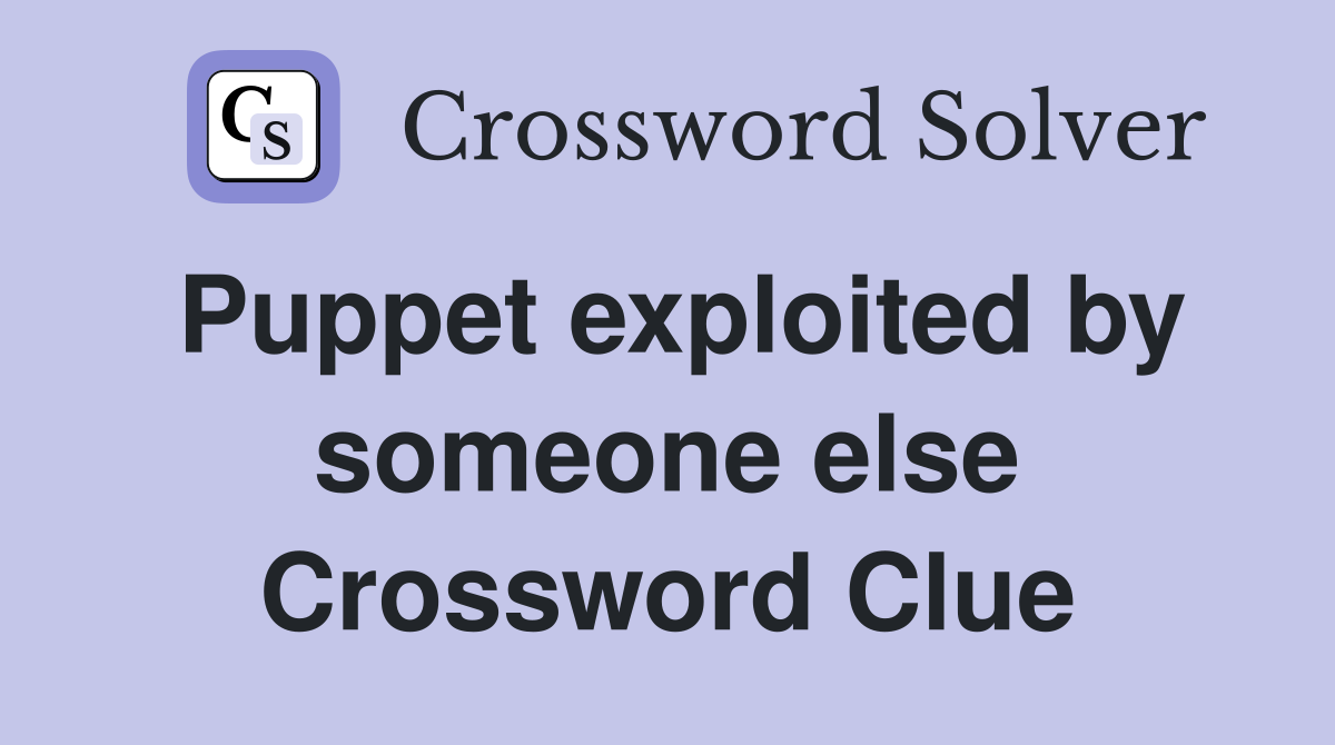 Puppet exploited by someone else Crossword Clue