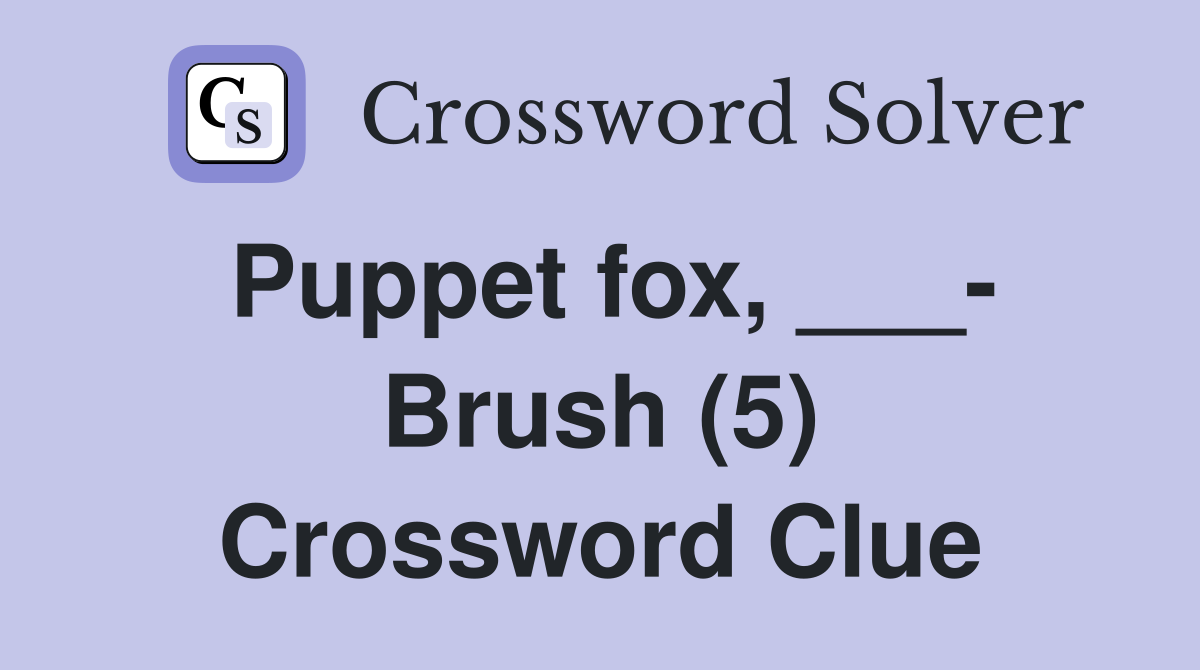 Puppet fox, ___- Brush (5) Crossword Clue