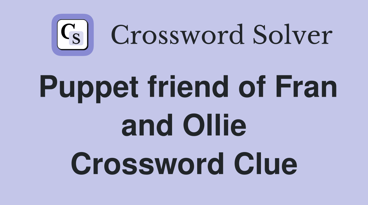 Puppet friend of Fran and Ollie Crossword Clue