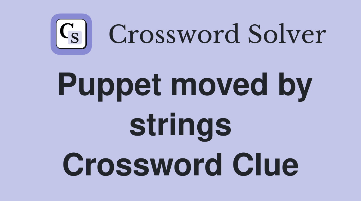 Puppet moved by strings Crossword Clue