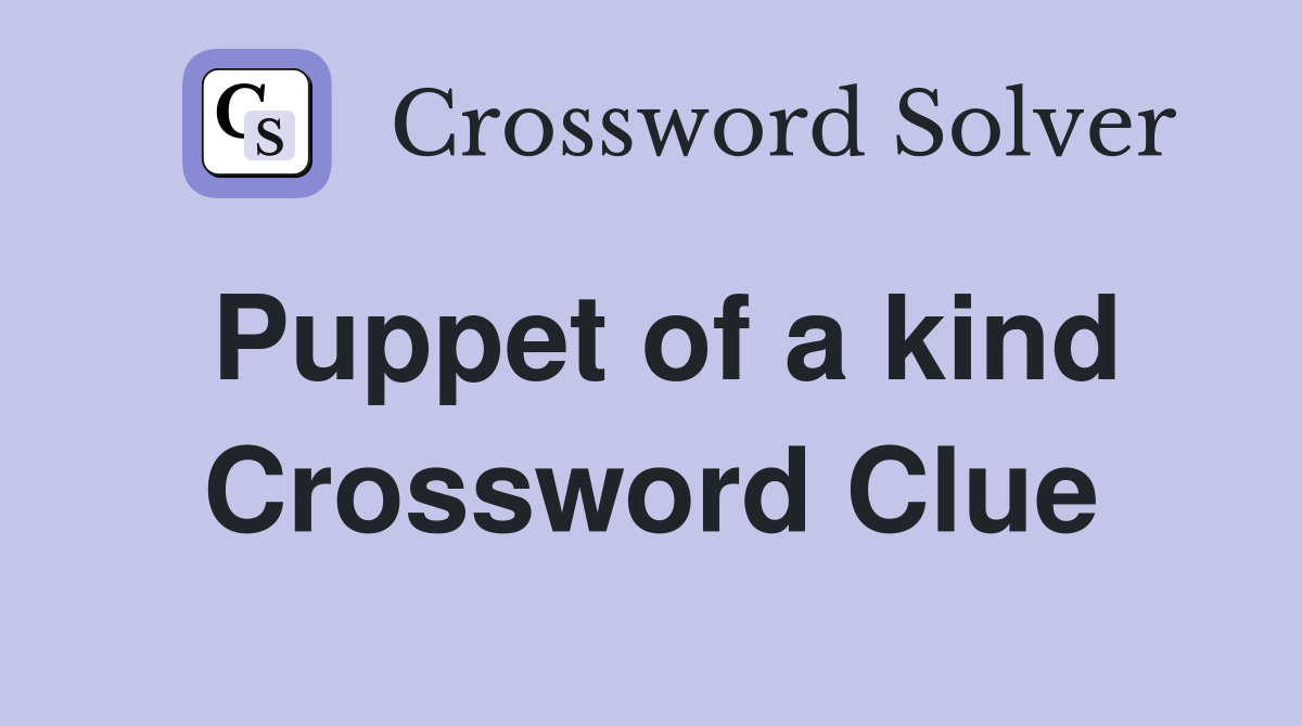 Puppet of a kind Crossword Clue